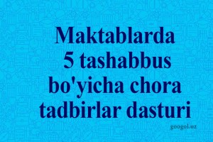 Maktablarda 5 tashabbus bo'yicha chora tadbirlar dasturi