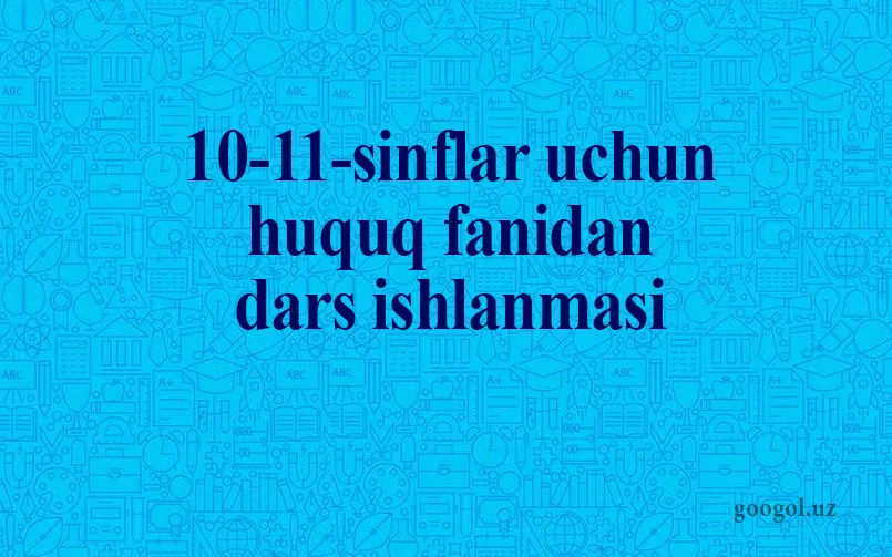 10-11-sinflar uchun huquq fanidan dars ishlanmasi