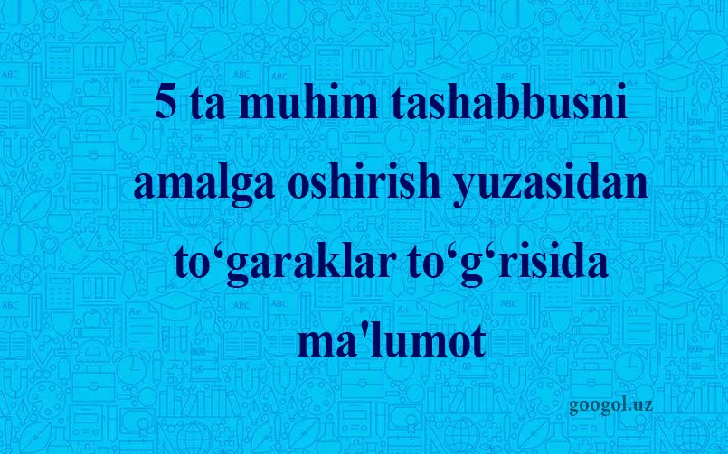 5 ta muhim tashabbusni amalga oshirish yuzasidan to‘garaklar to‘g‘risida ma'lumot